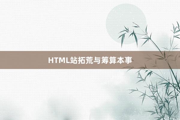 HTML站拓荒与筹算本事